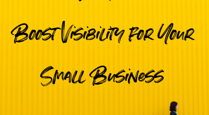 6 Ways to Boost Visibility for Your Small Business